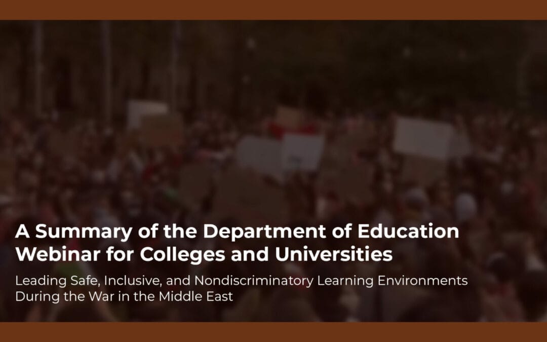 A Summary of the Department of Education Webinar for Colleges and Universities: Leading Safe, Inclusive, and Nondiscriminatory Learning Environments During the War in the Middle East
